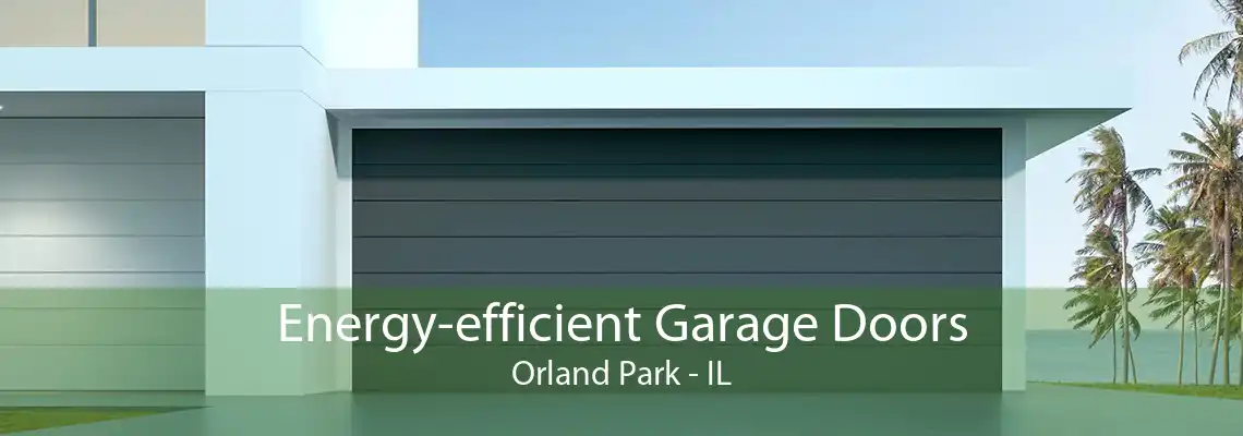 Energy-efficient Garage Doors Orland Park - IL