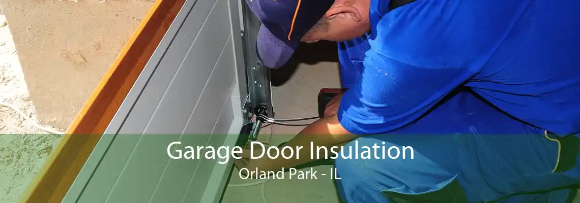 Garage Door Insulation Orland Park - IL